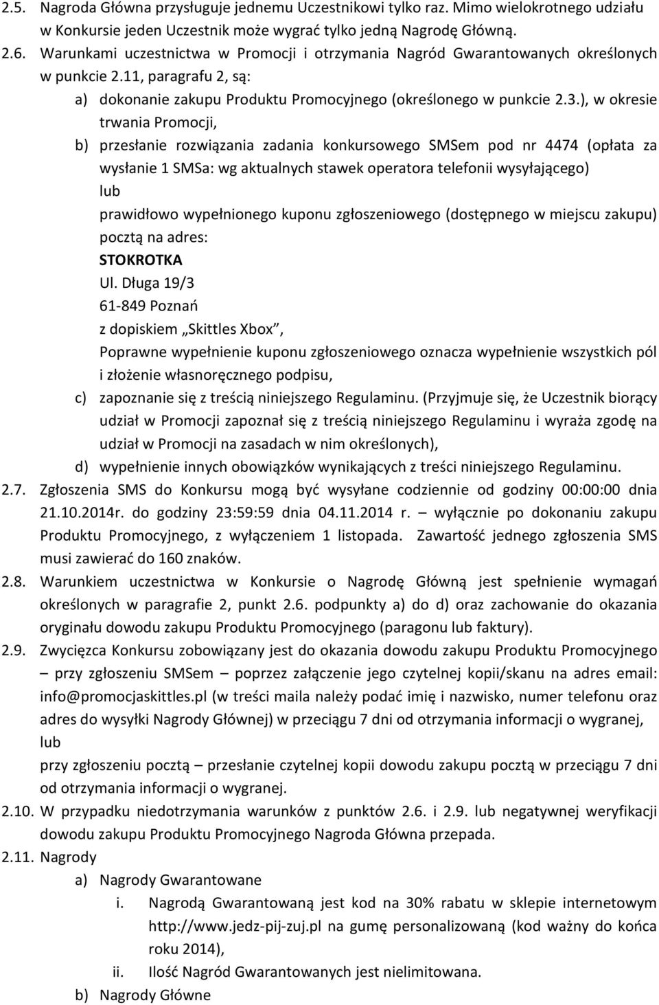 ), w okresie trwania Promocji, b) przesłanie rozwiązania zadania konkursowego SMSem pod nr 4474 (opłata za wysłanie 1 SMSa: wg aktualnych stawek operatora telefonii wysyłającego) lub prawidłowo