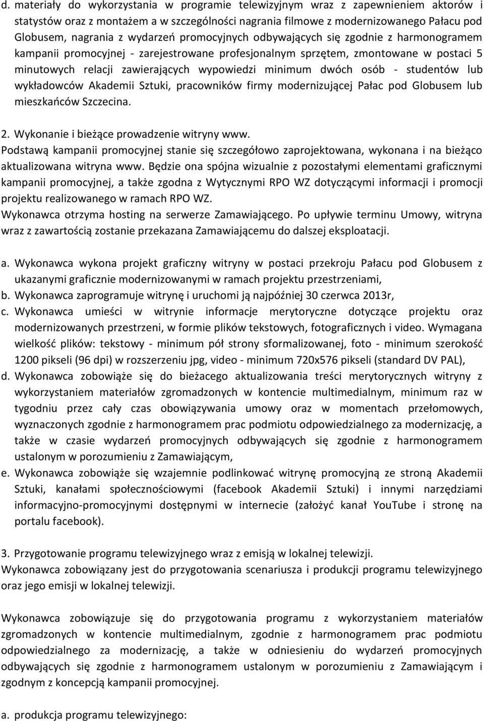 minimum dwóch osób - studentów lub wykładowców Akademii Sztuki, pracowników firmy modernizującej Pałac pod Globusem lub mieszkańców Szczecina. 2. Wykonanie i bieżące prowadzenie witryny www.