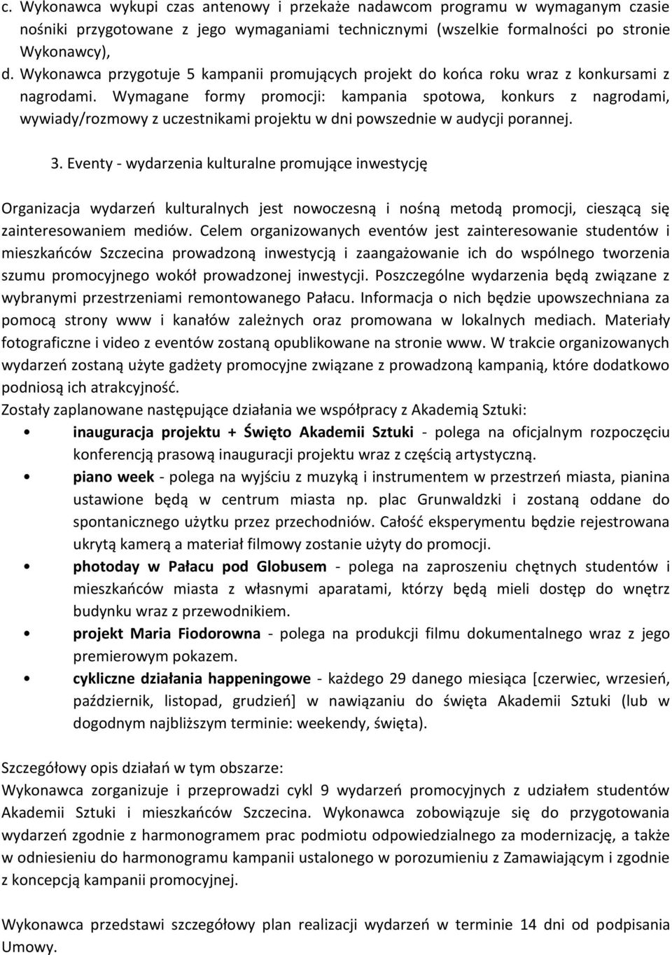 Wymagane formy promocji: kampania spotowa, konkurs z nagrodami, wywiady/rozmowy z uczestnikami projektu w dni powszednie w audycji porannej. 3.