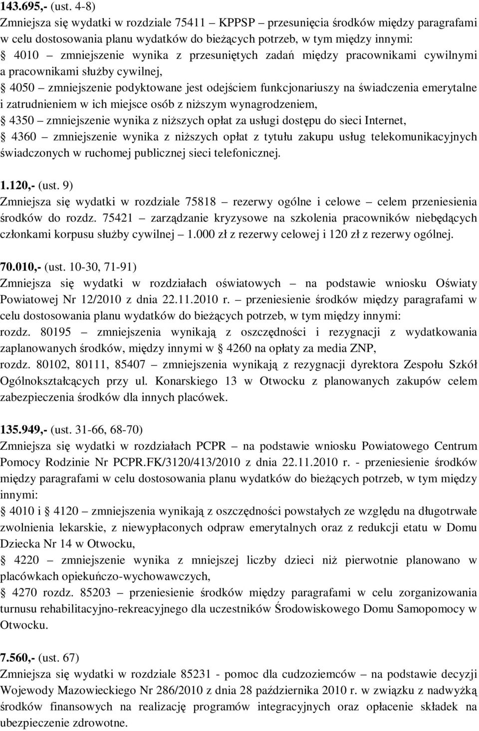 przesuniętych zadań między pracownikami cywilnymi a pracownikami słuŝby cywilnej, 4050 zmniejszenie podyktowane jest odejściem funkcjonariuszy na świadczenia emerytalne i zatrudnieniem w ich miejsce