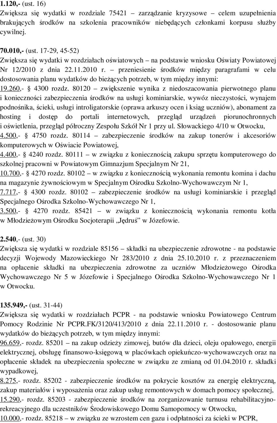 przeniesienie środków między paragrafami w celu dostosowania planu wydatków do bieŝących potrzeb, w tym między innymi: 19.260,- 4300 rozdz.