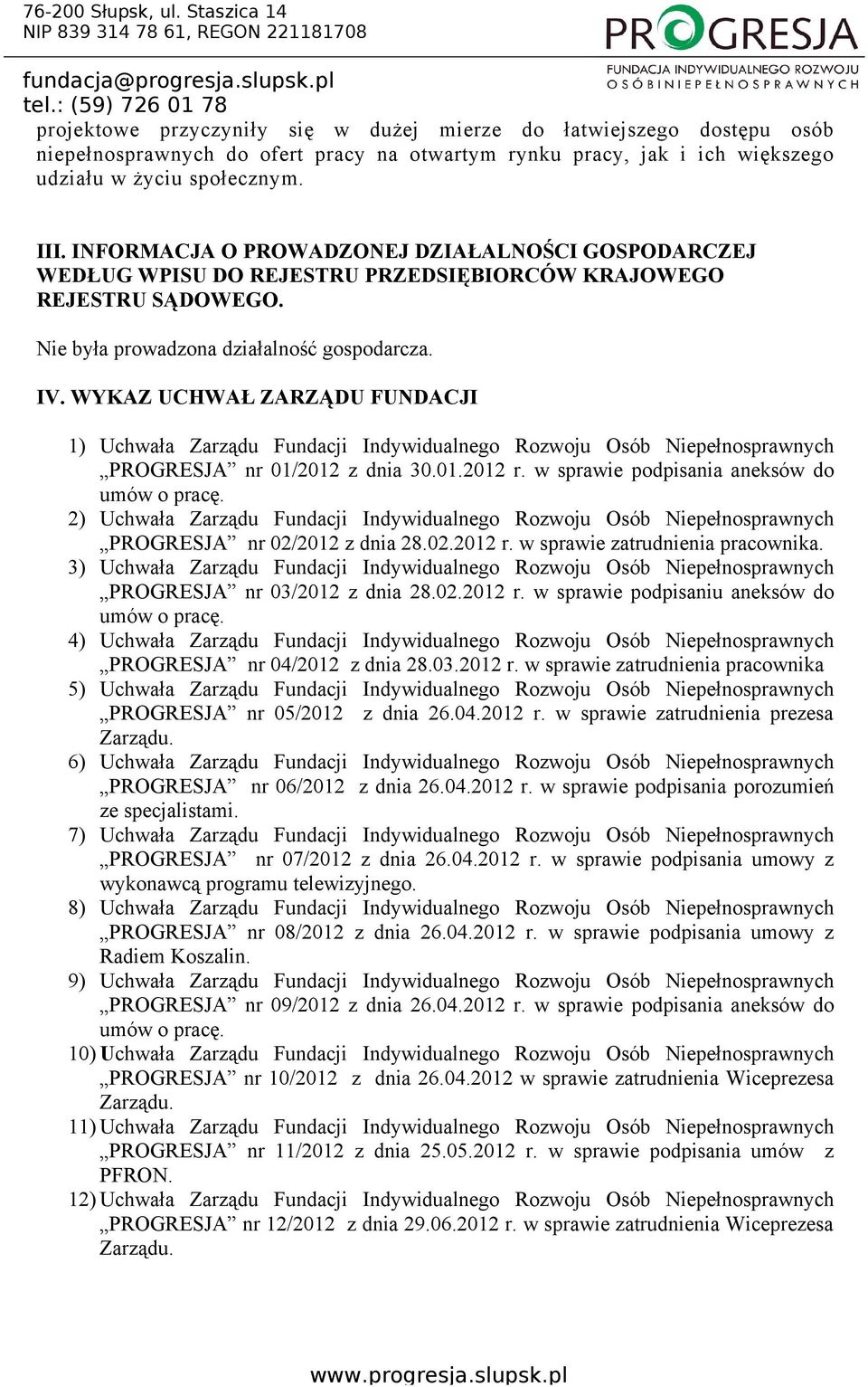 WYKAZ UCHWAŁ ZARZĄDU FUNDACJI 1) Uchwała Zarządu Fundacji Indywidualnego Rozwoju Osób Niepełnosprawnych PROGRESJA nr 01/2012 z dnia 30.01.2012 r. w sprawie podpisania aneksów do umów o pracę.