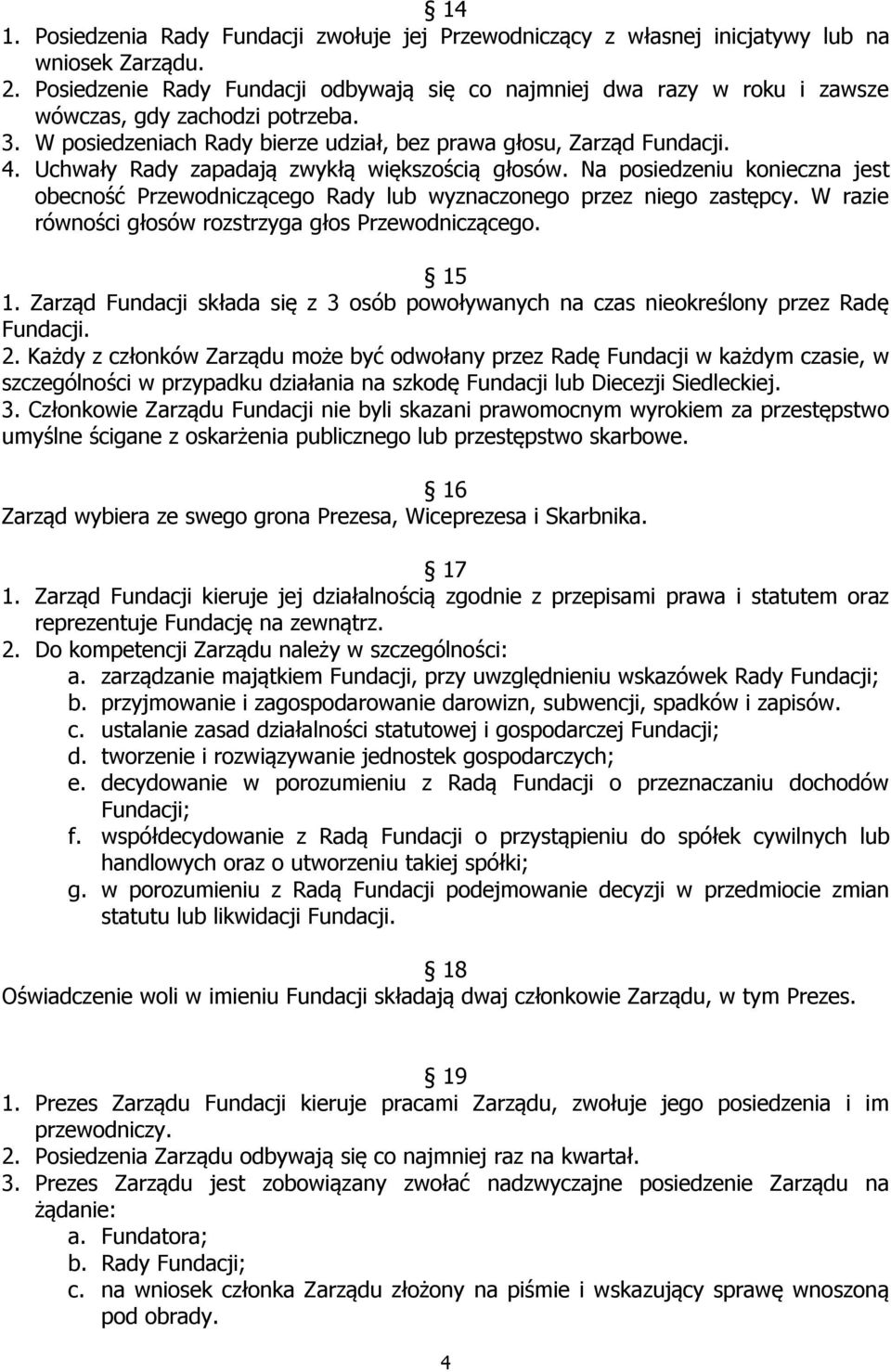 Uchwały Rady zapadają zwykłą większością głosów. Na posiedzeniu konieczna jest obecność Przewodniczącego Rady lub wyznaczonego przez niego zastępcy.