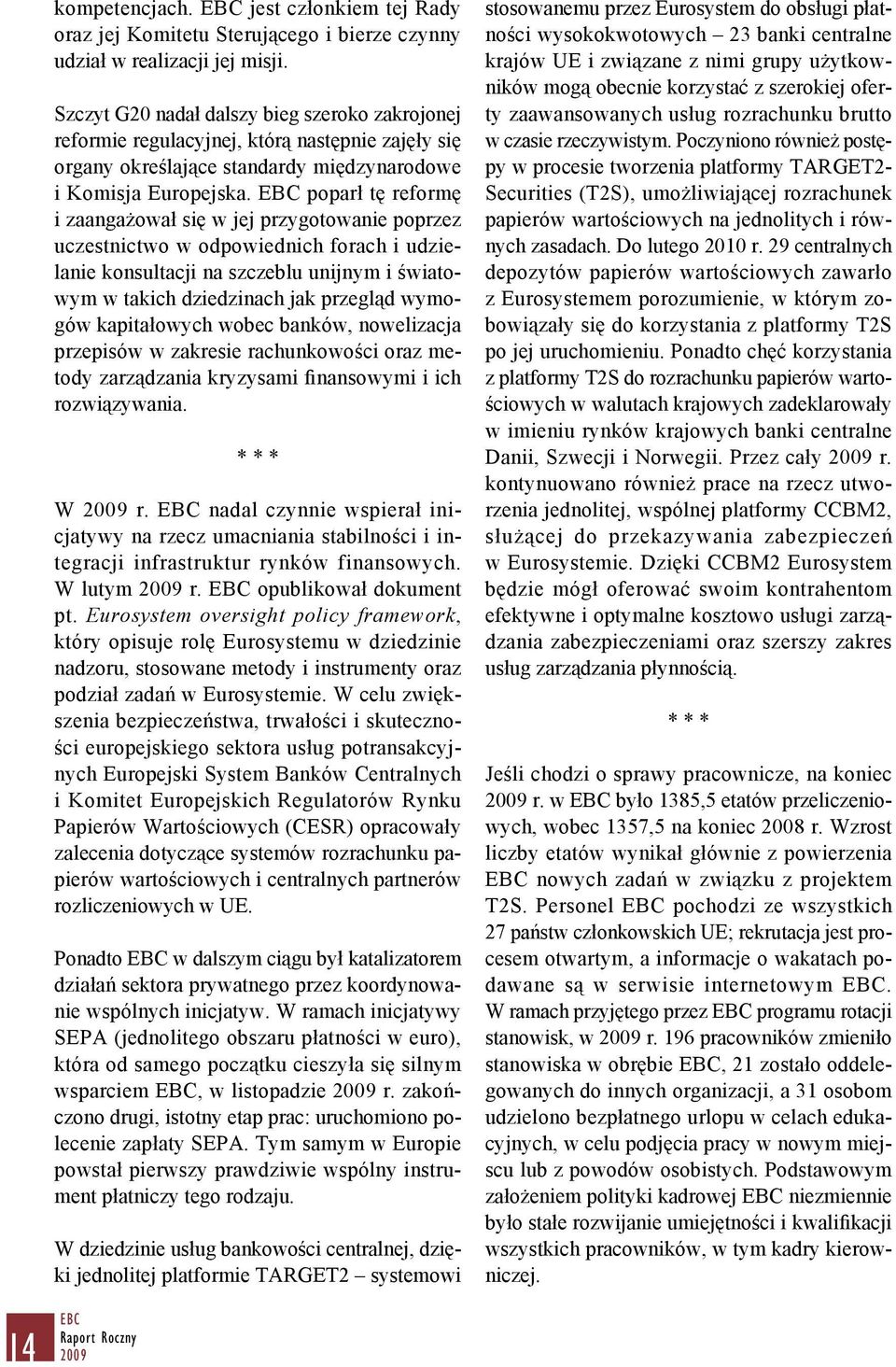 EBC poparł tę reformę i zaangażował się w jej przygotowanie poprzez uczestnictwo w odpowiednich forach i udzielanie konsultacji na szczeblu unijnym i światowym w takich dziedzinach jak przegląd