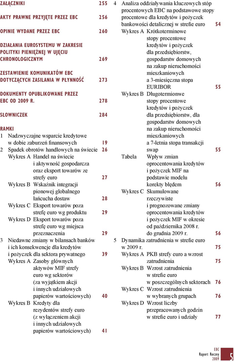 278 SŁOWNICZEK 284 RAMKI 1 Nadzwyczajne wsparcie kredytowe w dobie zaburzeń finansowych 19 2 Spadek obrotów handlowych na świecie 26 Wykres A Handel na świecie i aktywność gospodarcza oraz eksport