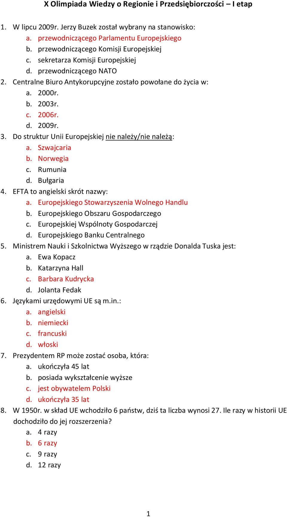 3. Do struktur Unii Europejskiej nie należy/nie należą: a. Szwajcaria b. Norwegia c. Rumunia d. Bułgaria 4. EFTA to angielski skrót nazwy: a. Europejskiego Stowarzyszenia Wolnego Handlu b.