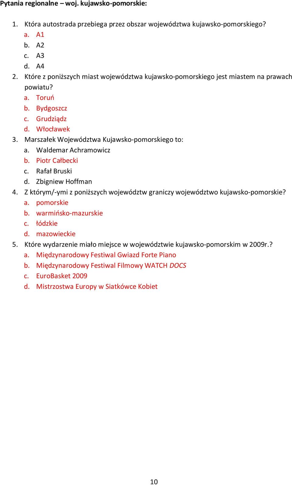 Waldemar Achramowicz b. Piotr Całbecki c. Rafał Bruski d. Zbigniew Hoffman 4. Z którym/-ymi z poniższych województw graniczy województwo kujawsko-pomorskie? a. pomorskie b. warmiosko-mazurskie c.