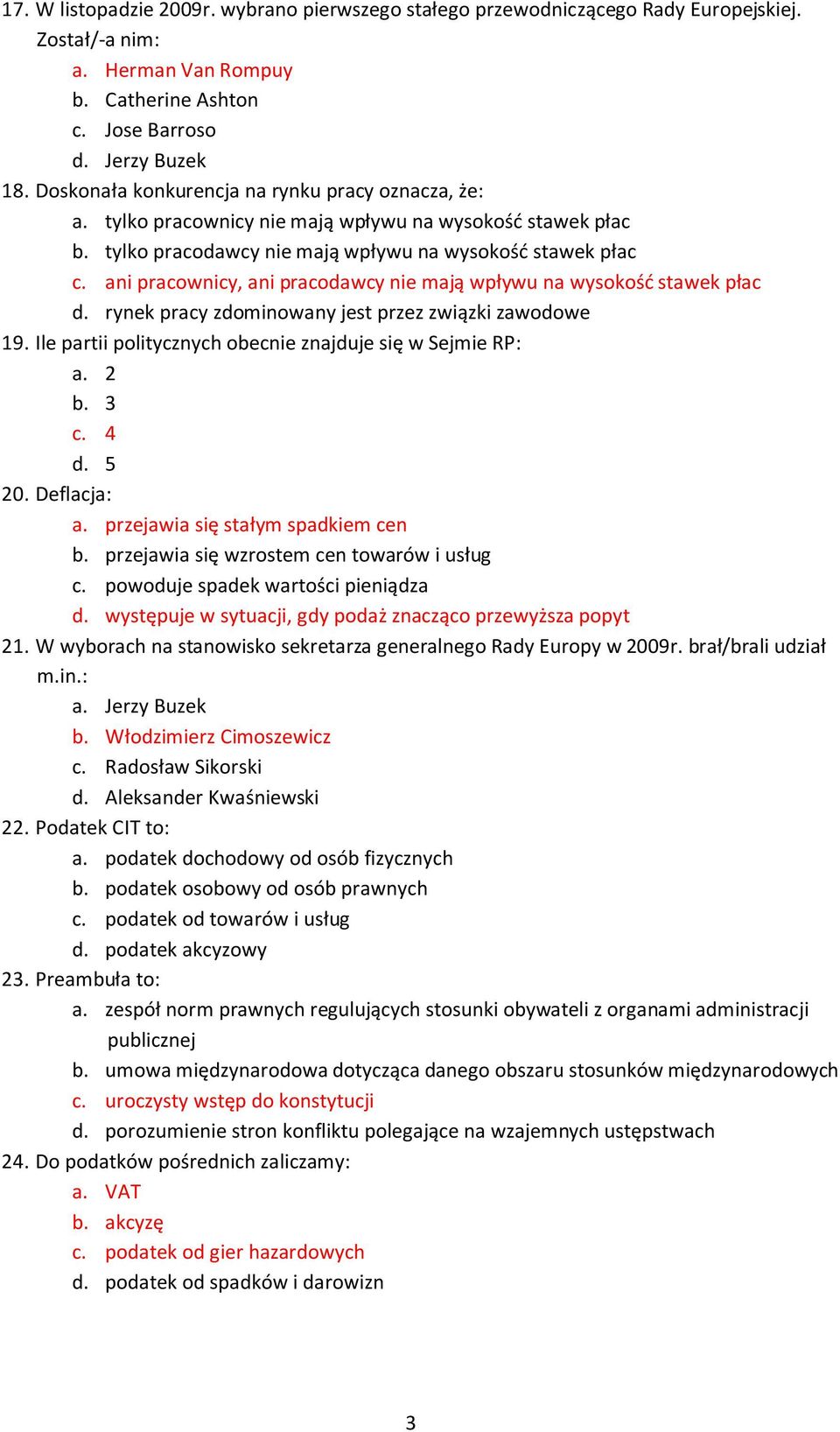 ani pracownicy, ani pracodawcy nie mają wpływu na wysokośd stawek płac d. rynek pracy zdominowany jest przez związki zawodowe 19. Ile partii politycznych obecnie znajduje się w Sejmie RP: a. 2 b. 3 c.