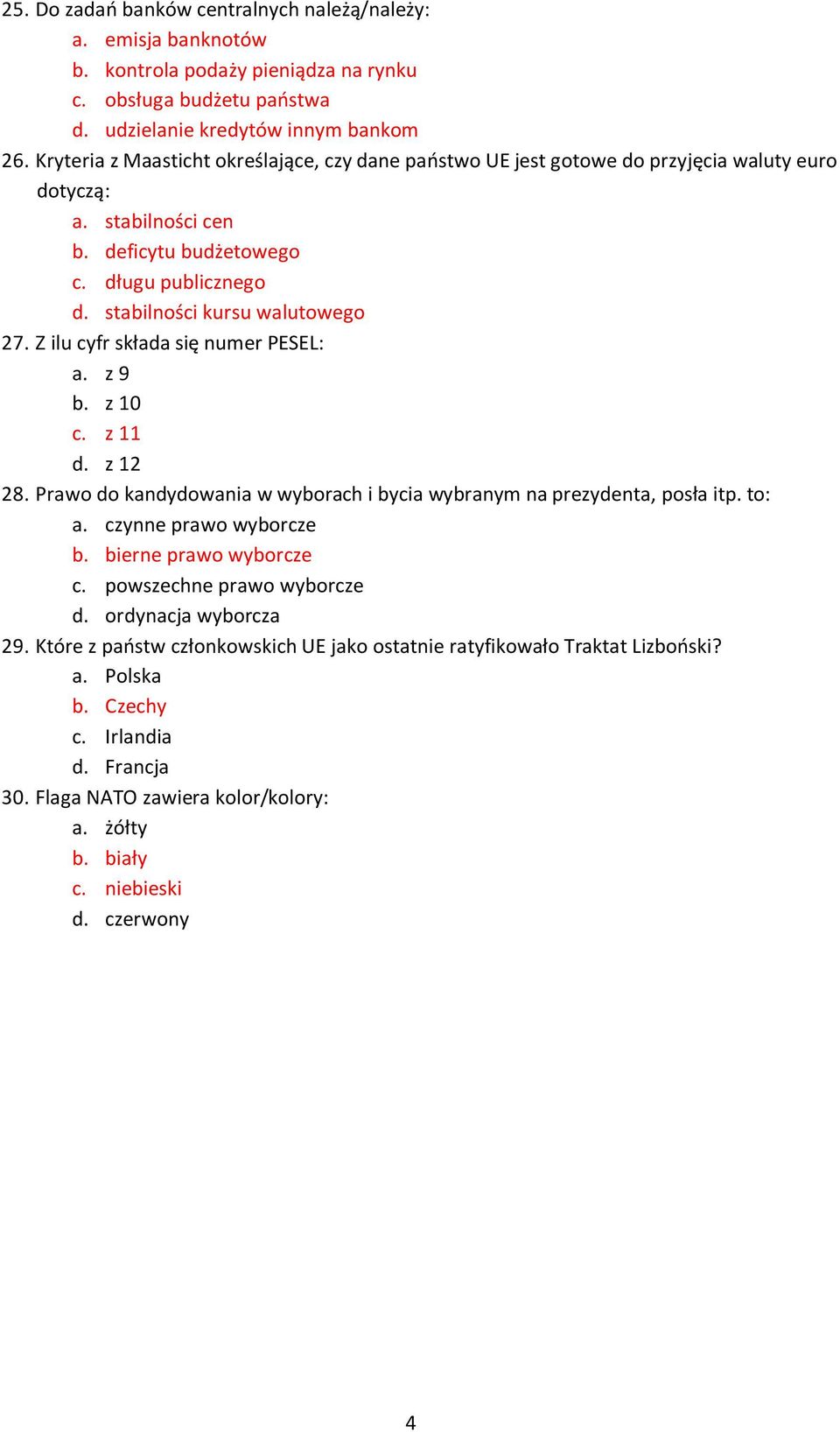 Z ilu cyfr składa się numer PESEL: a. z 9 b. z 10 c. z 11 d. z 12 28. Prawo do kandydowania w wyborach i bycia wybranym na prezydenta, posła itp. to: a. czynne prawo wyborcze b.