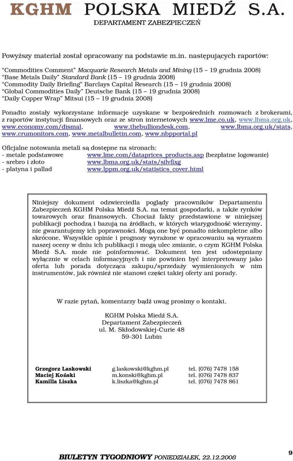 Research (15 19 grudnia 28) Global Commodities Daily Deutsche Bank (15 19 grudnia 28) Daily Copper Wrap Mitsui (15 19 grudnia 28) Ponadto zostały wykorzystane informacje uzyskane w bezpośrednich