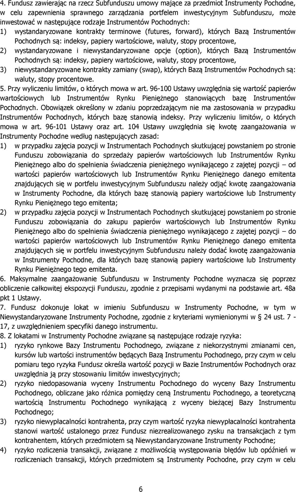 wystandaryzowane i niewystandaryzowane opcje (option), których Bazą Instrumentów Pochodnych są: indeksy, papiery wartościowe, waluty, stopy procentowe, 3) niewystandaryzowane kontrakty zamiany