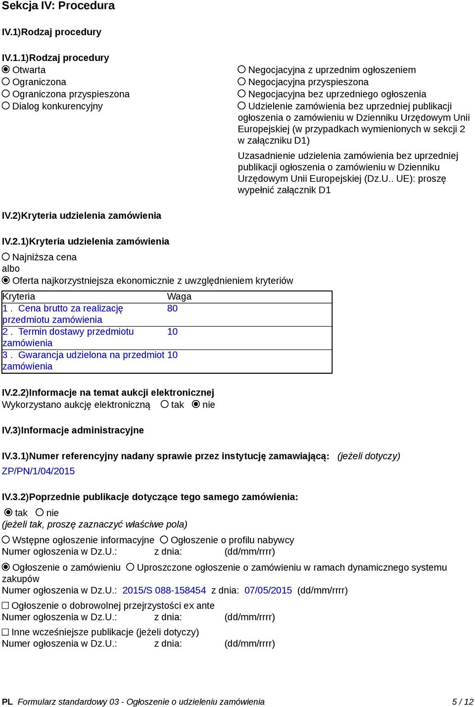 1)Rodzaj procedury Otwarta Ograniczona Ograniczona przyspieszona Dialog konkurencyjny Negocjacyjna z uprzednim ogłoszeniem Negocjacyjna przyspieszona Negocjacyjna bez uprzedniego ogłoszenia