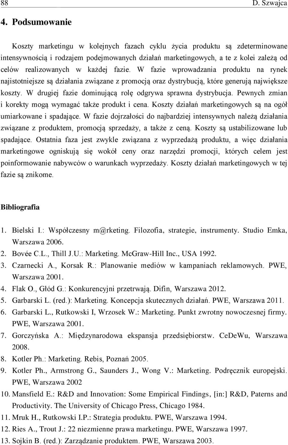 każdej fazie. W fazie wprowadzania produktu na rynek najistotniejsze są działania związane z promocją oraz dystrybucją, które generują największe koszty.