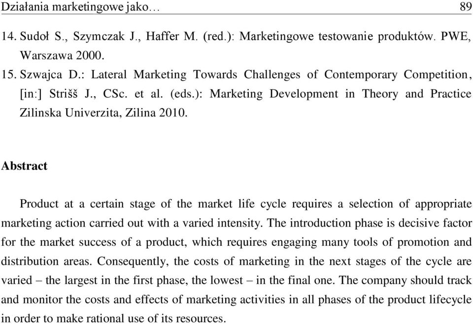 Abstract Product at a certain stage of the market life cycle requires a selection of appropriate marketing action carried out with a varied intensity.