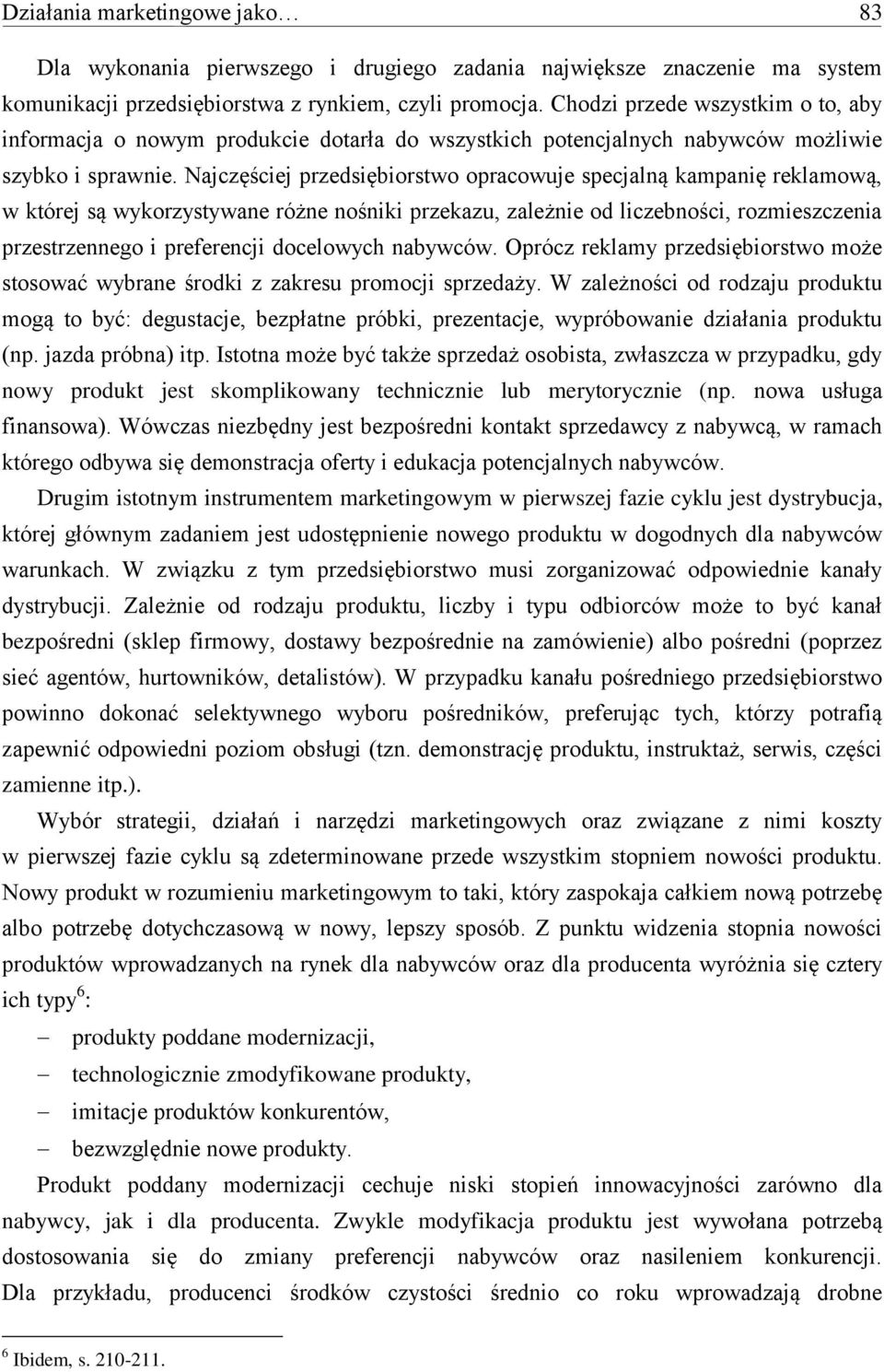 Najczęściej przedsiębiorstwo opracowuje specjalną kampanię reklamową, w której są wykorzystywane różne nośniki przekazu, zależnie od liczebności, rozmieszczenia przestrzennego i preferencji