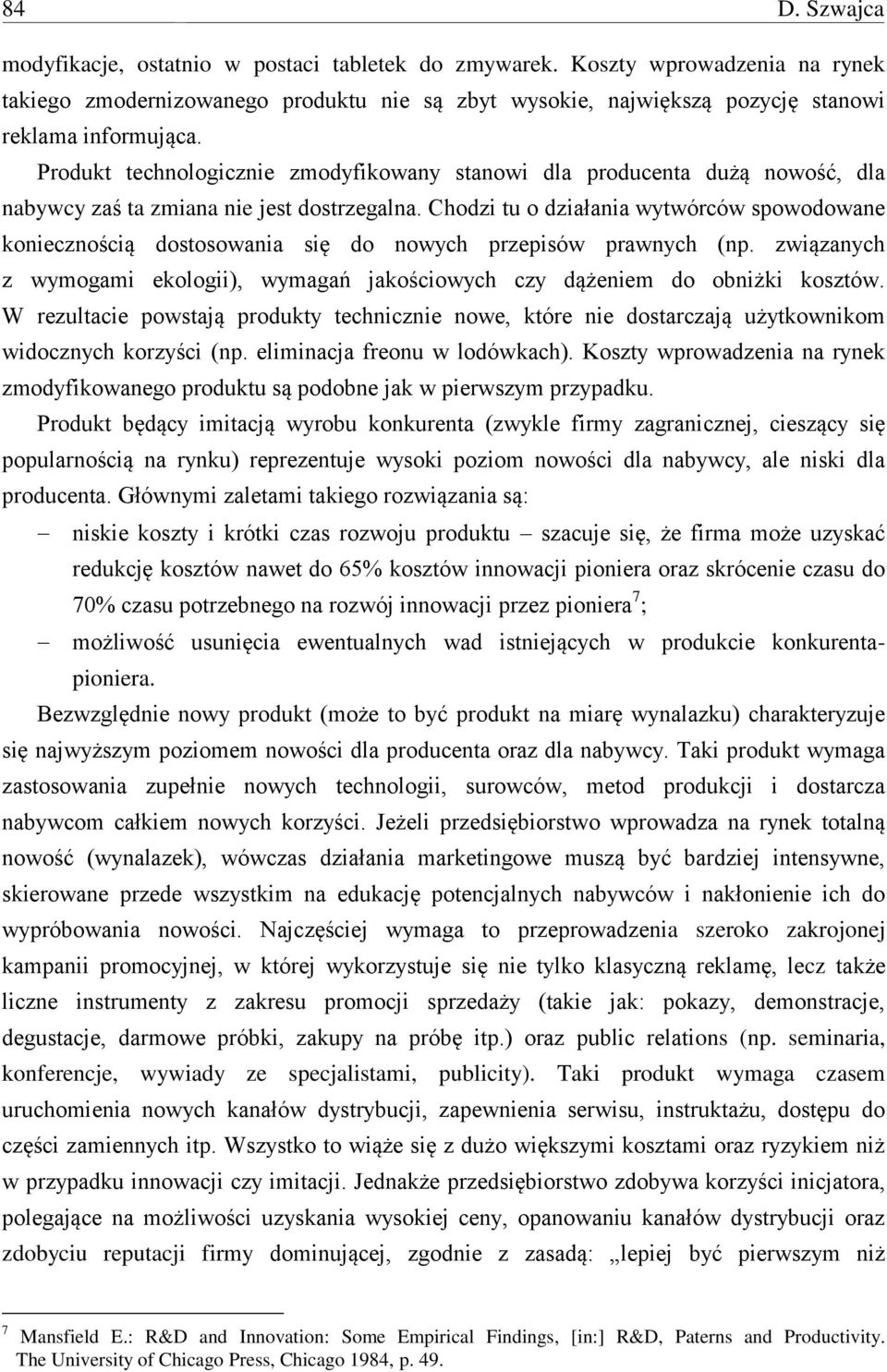 Chodzi tu o działania wytwórców spowodowane koniecznością dostosowania się do nowych przepisów prawnych (np. związanych z wymogami ekologii), wymagań jakościowych czy dążeniem do obniżki kosztów.