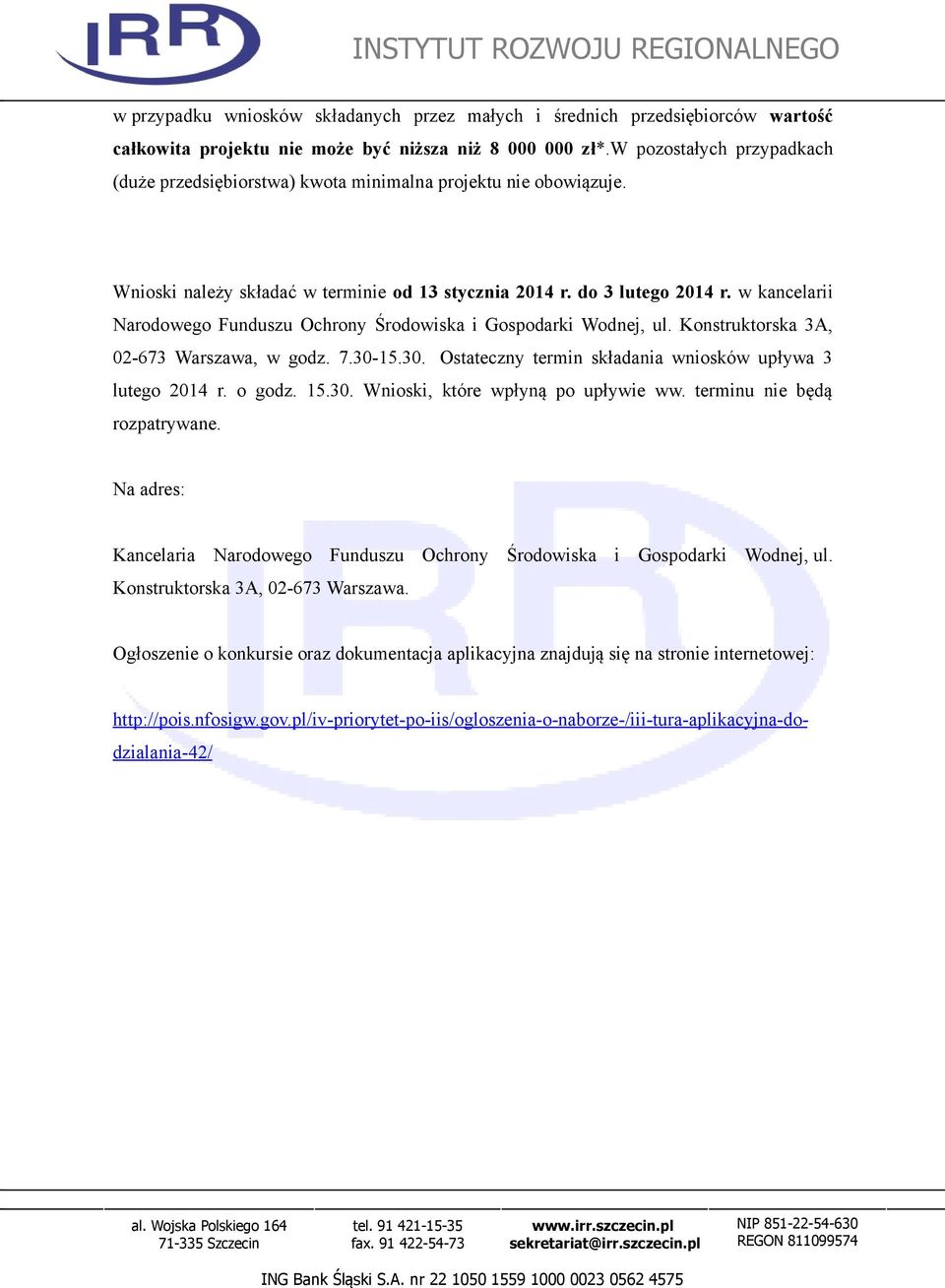 w kancelarii Narodowego Funduszu Ochrony Środowiska i Gospodarki Wodnej, ul. Konstruktorska 3A, 02-673 Warszawa, w godz. 7.30-15.30. Ostateczny termin składania wniosków upływa 3 lutego 2014 r.