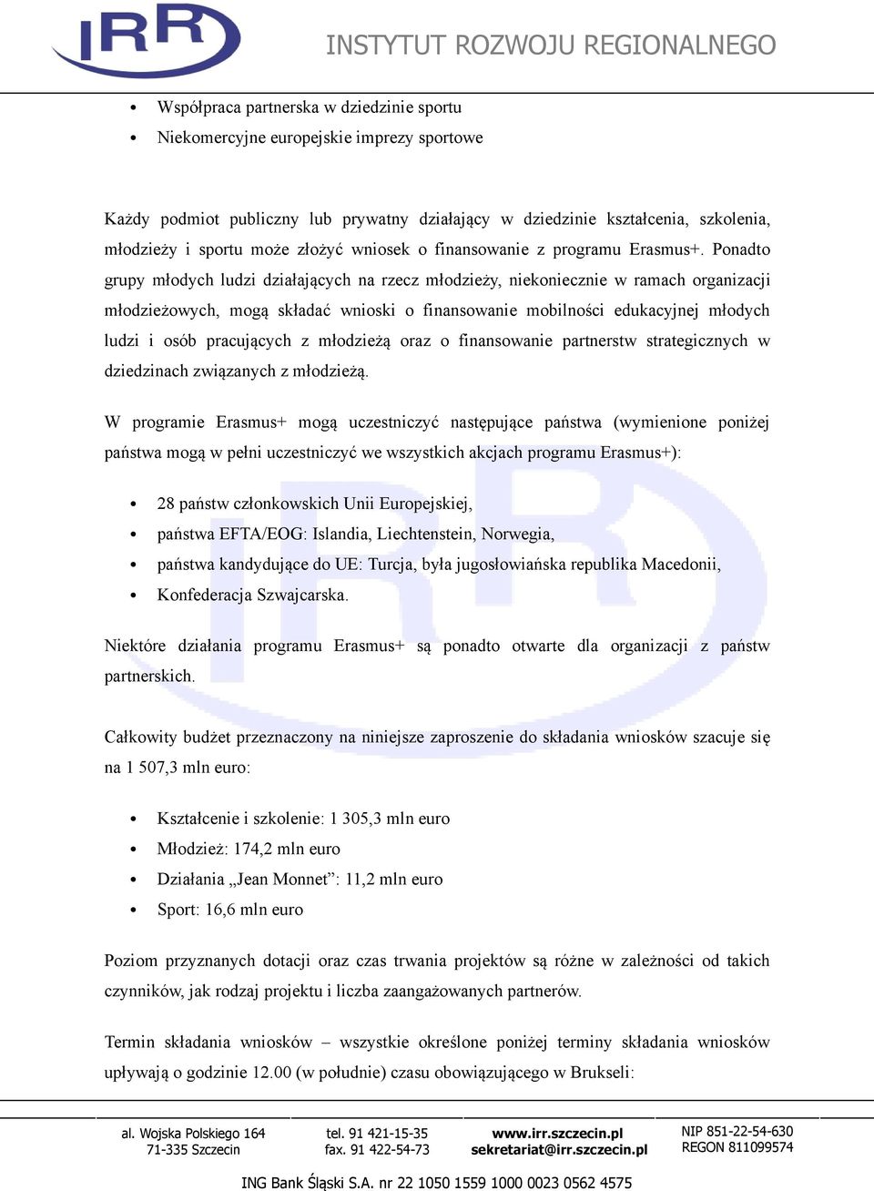 Ponadto grupy młodych ludzi działających na rzecz młodzieży, niekoniecznie w ramach organizacji młodzieżowych, mogą składać wnioski o finansowanie mobilności edukacyjnej młodych ludzi i osób