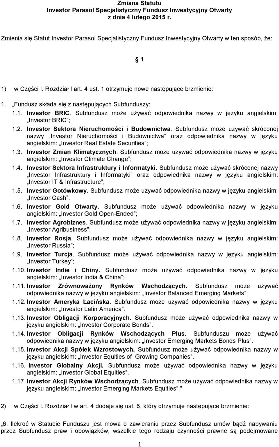 Fundusz składa się z następujących Subfunduszy: 1.1. Investor BRIC. Subfundusz może używać odpowiednika nazwy w języku angielskim: Investor BRIC ; 1.2. Investor Sektora Nieruchomości i Budownictwa.