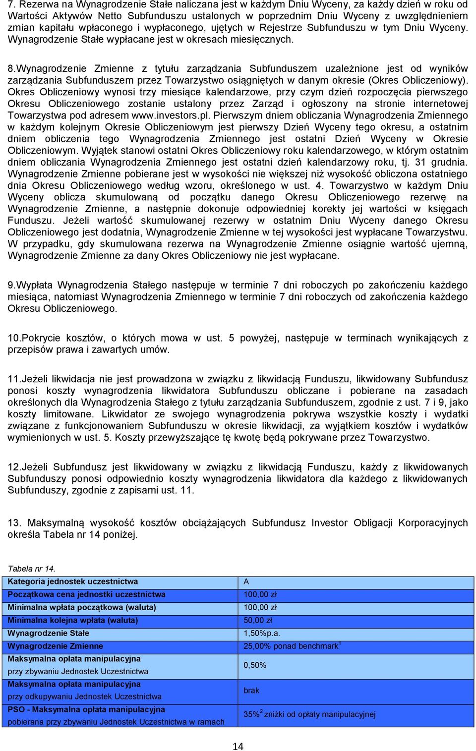 Wynagrodzenie Zmienne z tytułu zarządzania Subfunduszem uzależnione jest od wyników zarządzania Subfunduszem przez Towarzystwo osiągniętych w danym okresie (Okres Obliczeniowy).