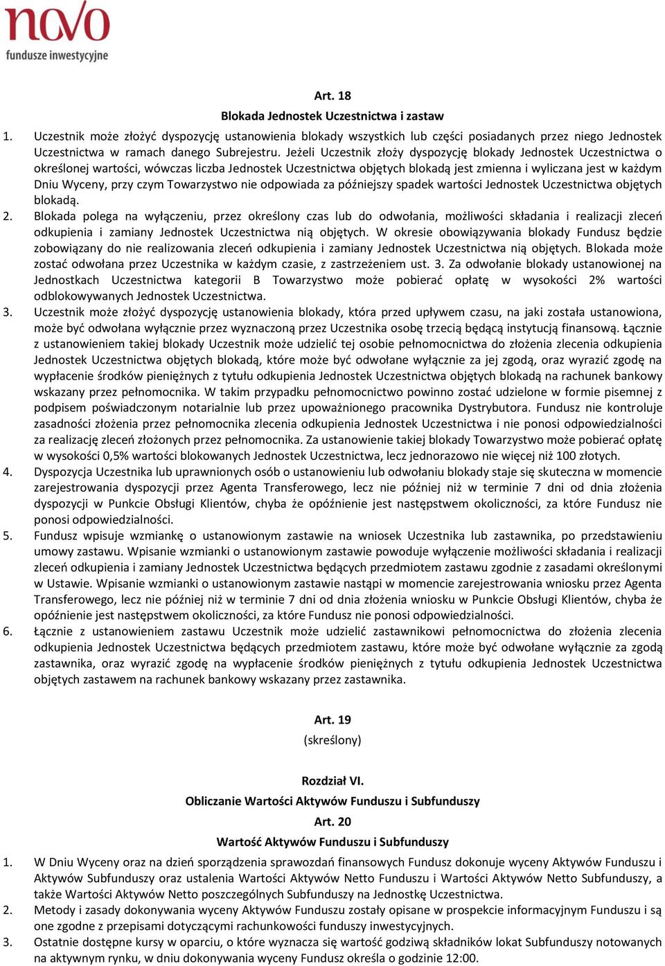 Jeżeli Uczestnik złoży dyspozycję blokady Jednostek Uczestnictwa o określonej wartości, wówczas liczba Jednostek Uczestnictwa objętych blokadą jest zmienna i wyliczana jest w każdym Dniu Wyceny, przy