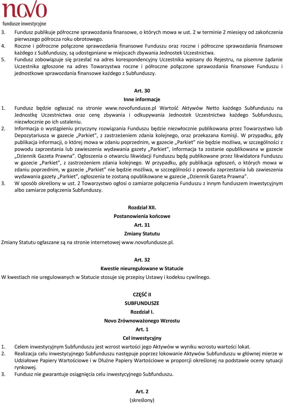 Fundusz zobowiązuje się przesłać na adres korespondencyjny Uczestnika wpisany do Rejestru, na pisemne żądanie Uczestnika zgłoszone na adres Towarzystwa roczne i półroczne połączone sprawozdania