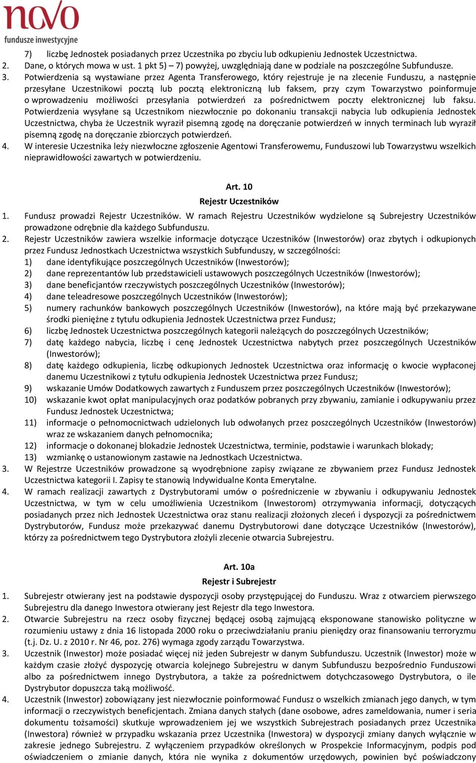 Potwierdzenia są wystawiane przez Agenta Transferowego, który rejestruje je na zlecenie Funduszu, a następnie przesyłane Uczestnikowi pocztą lub pocztą elektroniczną lub faksem, przy czym Towarzystwo