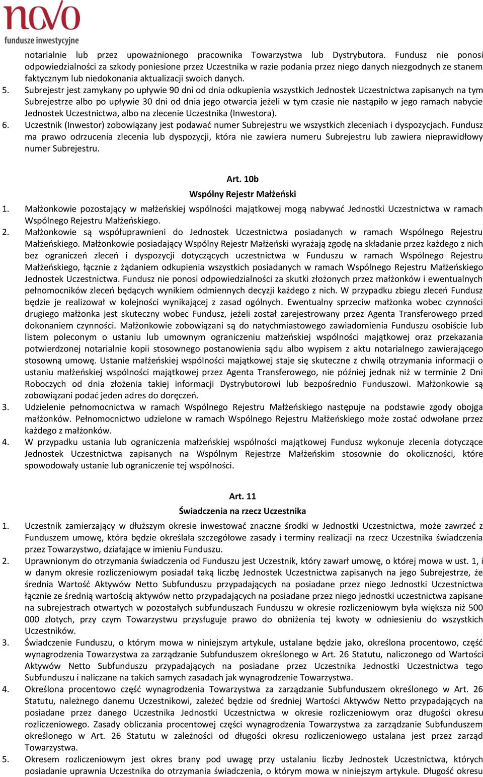 Subrejestr jest zamykany po upływie 90 dni od dnia odkupienia wszystkich Jednostek Uczestnictwa zapisanych na tym Subrejestrze albo po upływie 30 dni od dnia jego otwarcia jeżeli w tym czasie nie