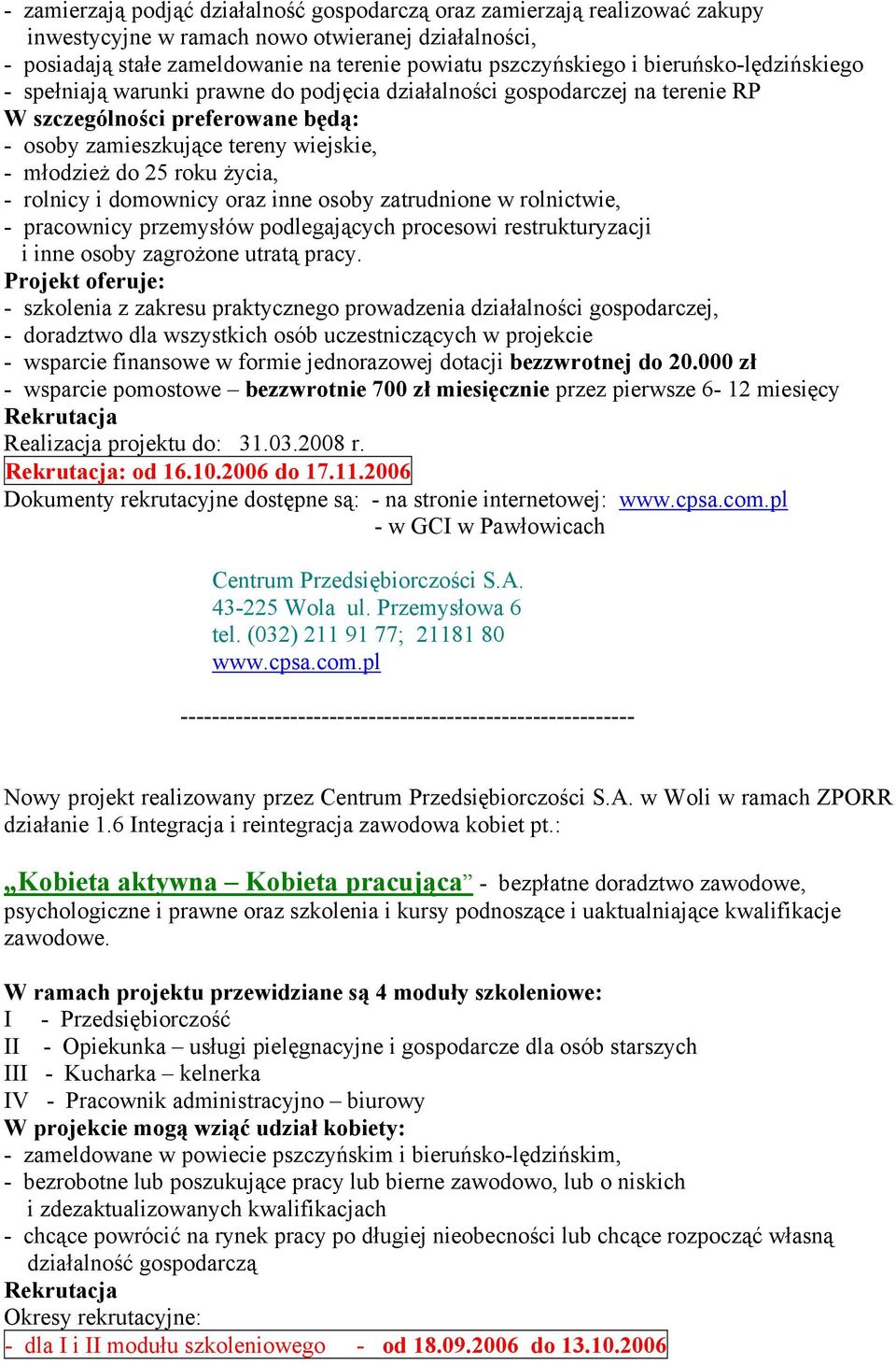 życia, - rolnicy i domownicy oraz inne osoby zatrudnione w rolnictwie, - pracownicy przemysłów podlegających procesowi restrukturyzacji i inne osoby zagrożone utratą pracy.