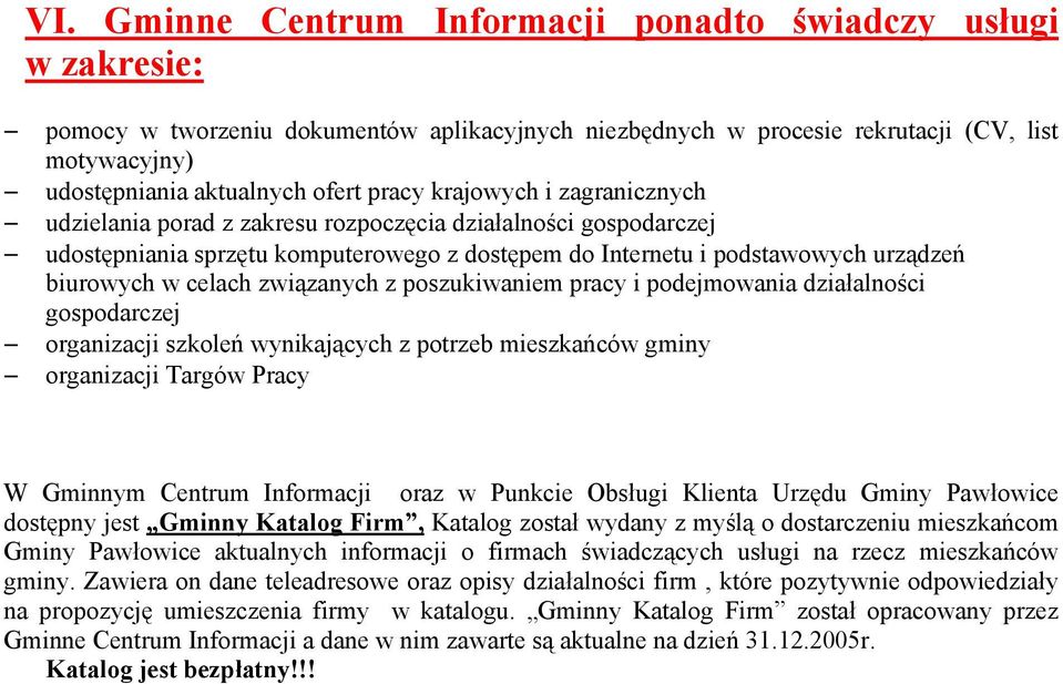 związanych z poszukiwaniem pracy i podejmowania działalności gospodarczej organizacji szkoleń wynikających z potrzeb mieszkańców gminy organizacji Targów Pracy W Gminnym Centrum Informacji oraz w