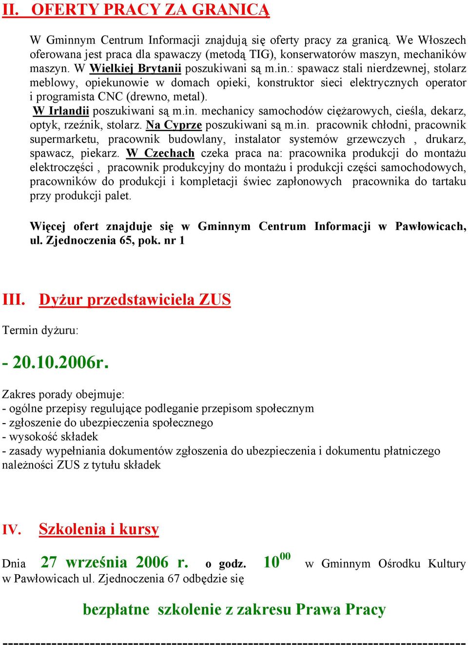 W Irlandii poszukiwani są m.in. mechanicy samochodów ciężarowych, cieśla, dekarz, optyk, rzeźnik, stolarz. Na Cyprze poszukiwani są m.in. pracownik chłodni, pracownik supermarketu, pracownik budowlany, instalator systemów grzewczych, drukarz, spawacz, piekarz.