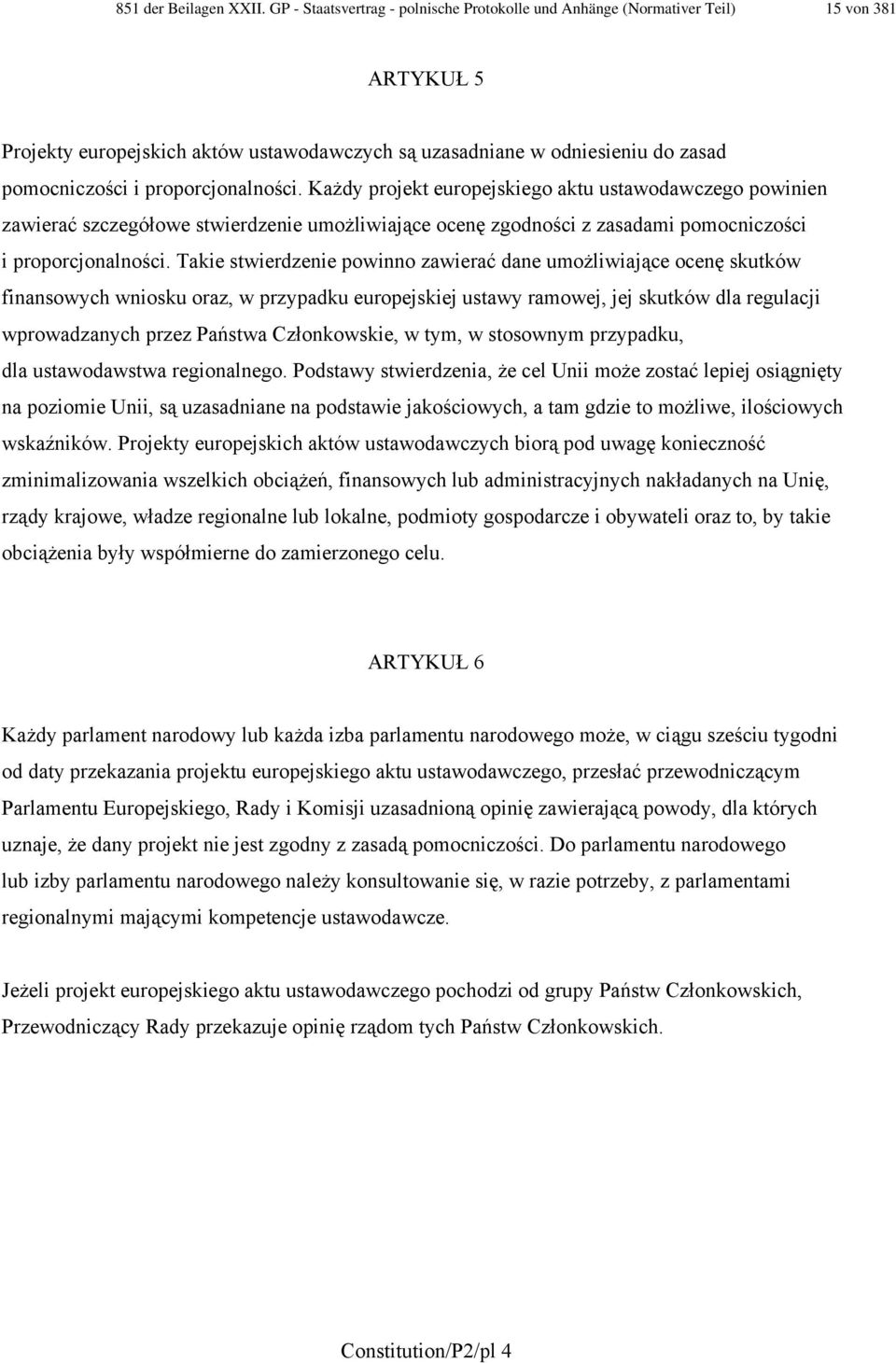 proporcjonalności. Każdy projekt europejskiego aktu ustawodawczego powinien zawierać szczegółowe stwierdzenie umożliwiające ocenę zgodności z zasadami pomocniczości i proporcjonalności.