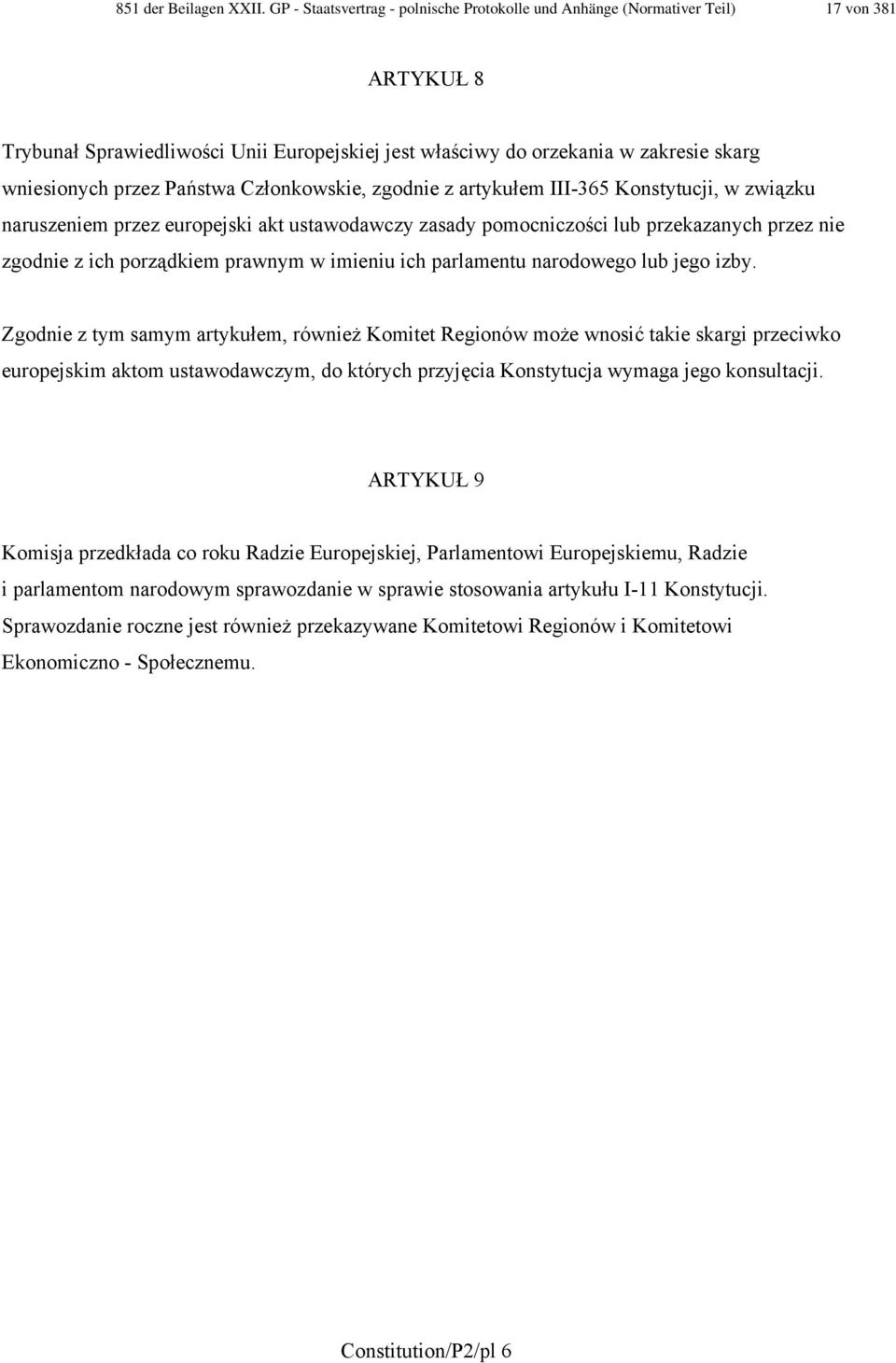 Państwa Członkowskie, zgodnie z artykułem III-365 Konstytucji, w związku naruszeniem przez europejski akt ustawodawczy zasady pomocniczości lub przekazanych przez nie zgodnie z ich porządkiem prawnym