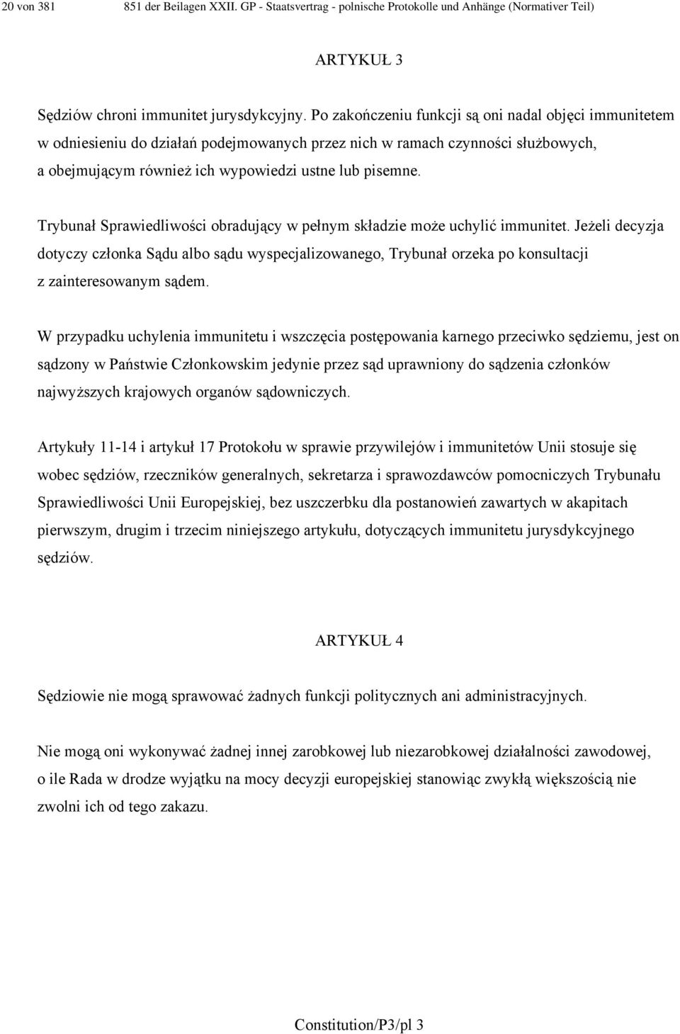 Trybunał Sprawiedliwości obradujący w pełnym składzie może uchylić immunitet. Jeżeli decyzja dotyczy członka Sądu albo sądu wyspecjalizowanego, Trybunał orzeka po konsultacji z zainteresowanym sądem.