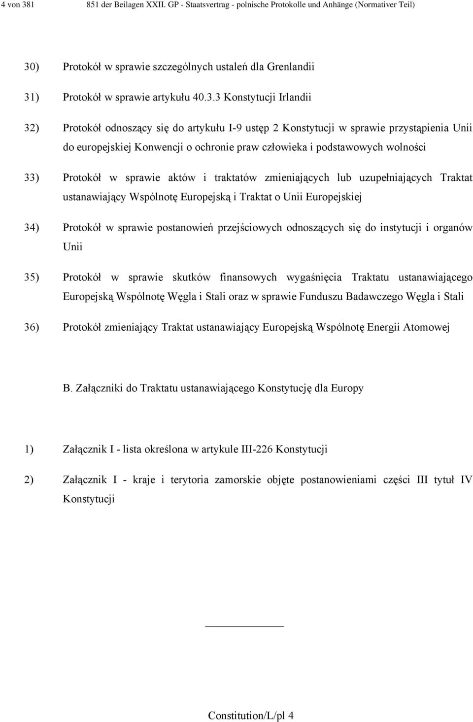 Protokół w sprawie aktów i traktatów zmieniających lub uzupełniających Traktat ustanawiający Wspólnotę Europejską i Traktat o Unii Europejskiej 34) Protokół w sprawie postanowień przejściowych