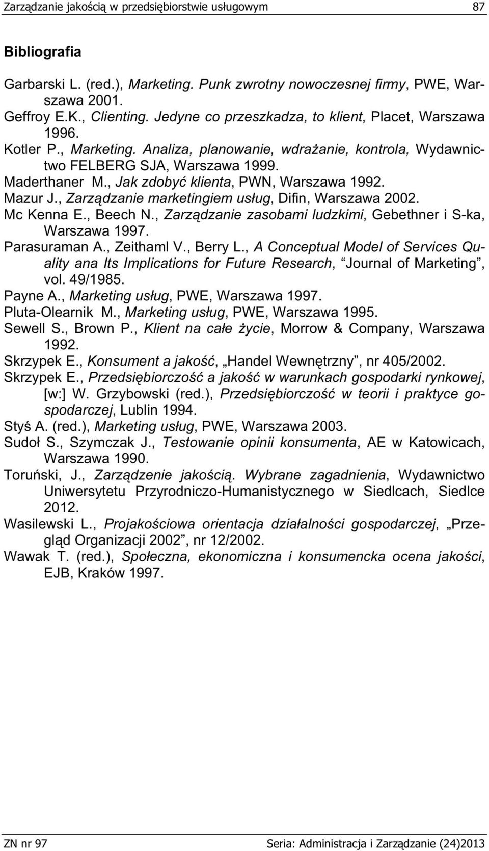 , Jak zdoby klienta, PWN, Warszawa 1992. Mazur J., Zarz dzanie marketingiem us ug, Difin, Warszawa 2002. Mc Kenna E., Beech N., Zarz dzanie zasobami ludzkimi, Gebethner i S-ka, Warszawa 1997.