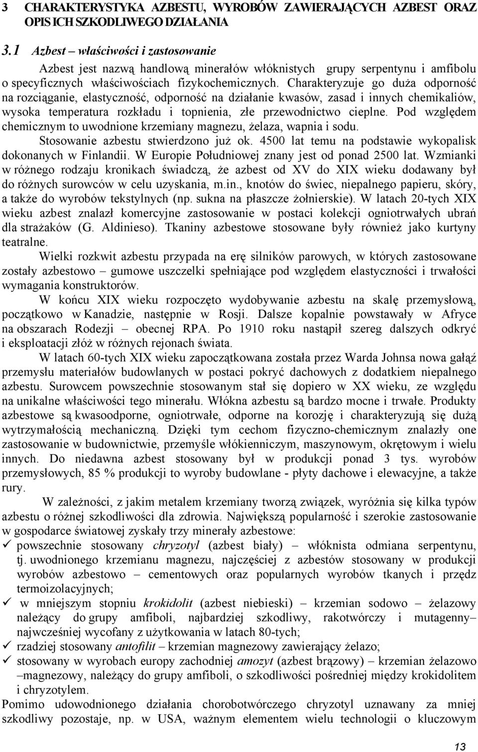 Charakteryzuje go duŝa odporność na rozciąganie, elastyczność, odporność na działanie kwasów, zasad i innych chemikaliów, wysoka temperatura rozkładu i topnienia, złe przewodnictwo cieplne.