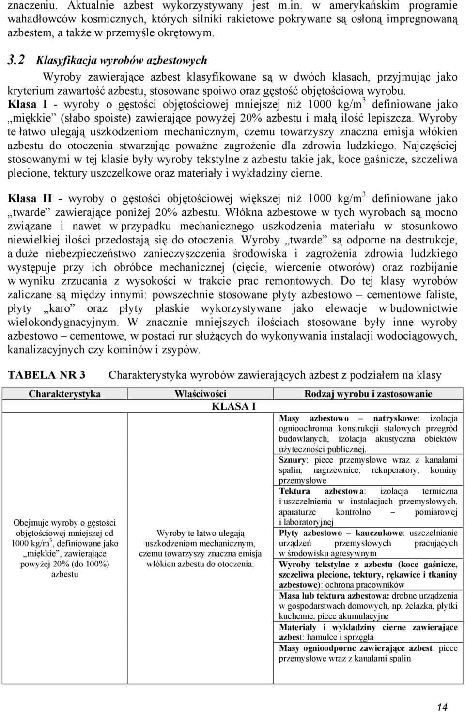 2 Klasyfikacja wyrobów azbestowych Wyroby zawierające azbest klasyfikowane są w dwóch klasach, przyjmując jako kryterium zawartość azbestu, stosowane spoiwo oraz gęstość objętościowa wyrobu.
