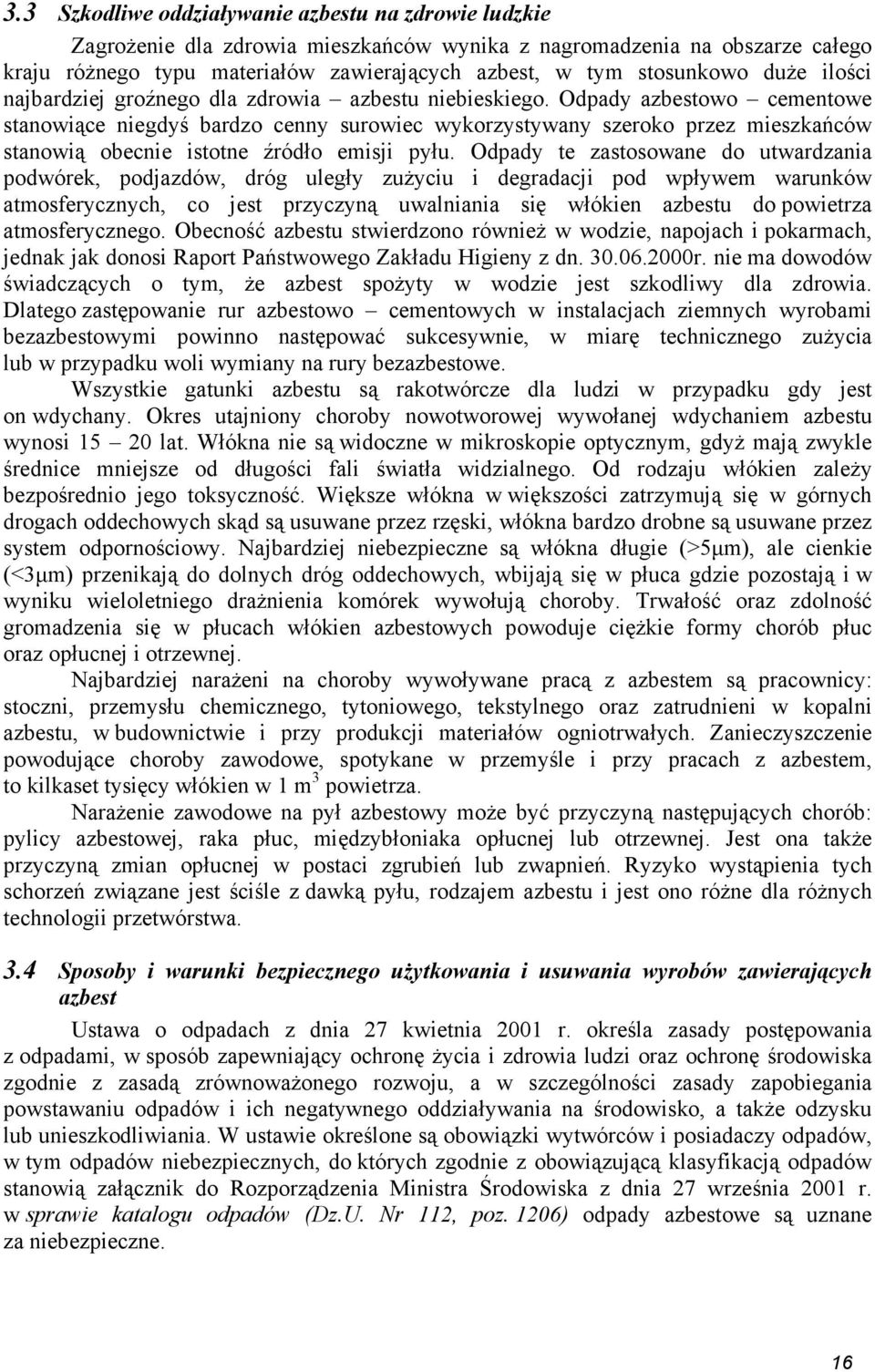 Odpady azbestowo cementowe stanowiące niegdyś bardzo cenny surowiec wykorzystywany szeroko przez mieszkańców stanowią obecnie istotne źródło emisji pyłu.