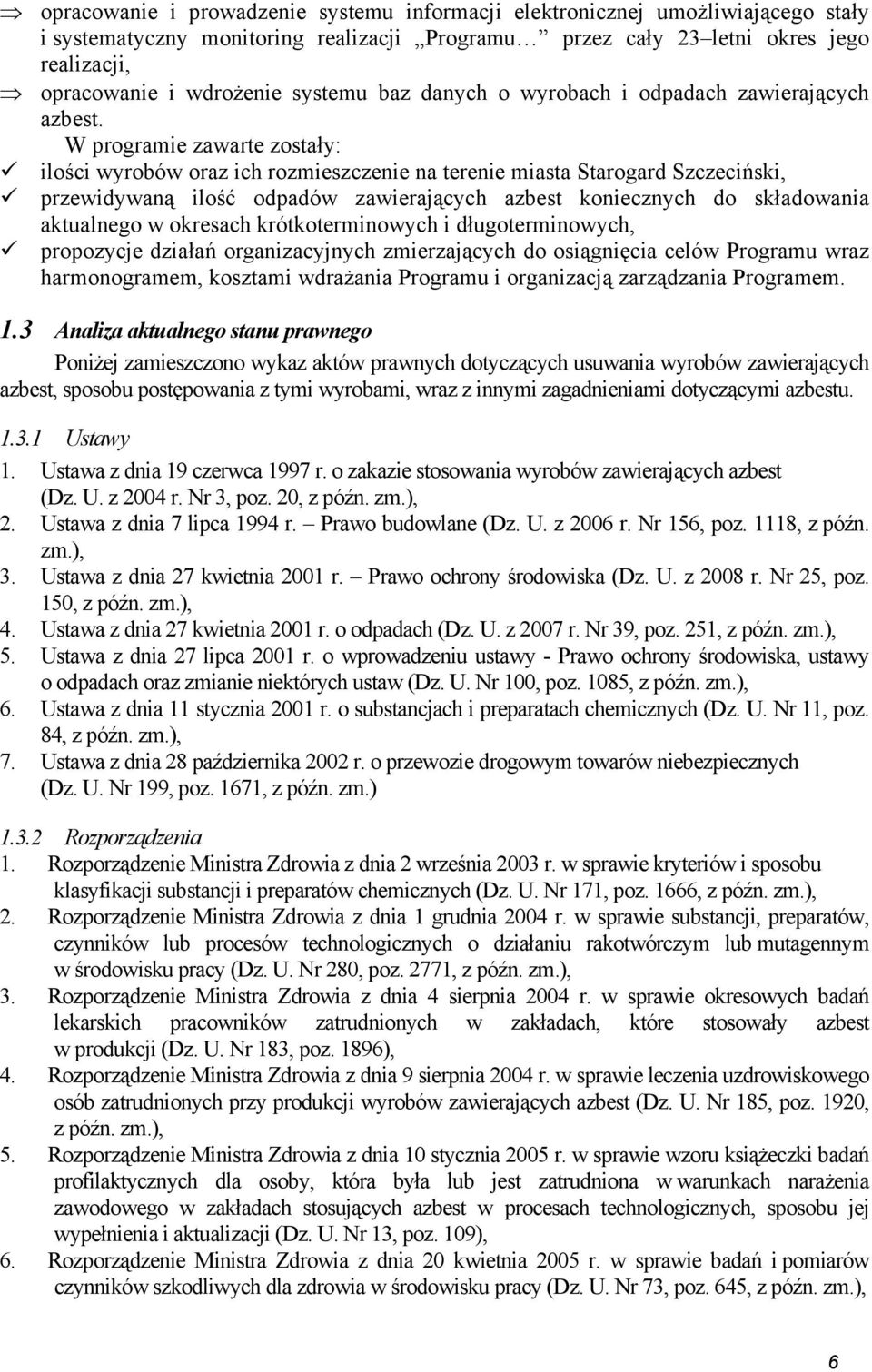 W programie zawarte zostały: ilości wyrobów oraz ich rozmieszczenie na terenie miasta Starogard Szczeciński, przewidywaną ilość odpadów zawierających azbest koniecznych do składowania aktualnego w