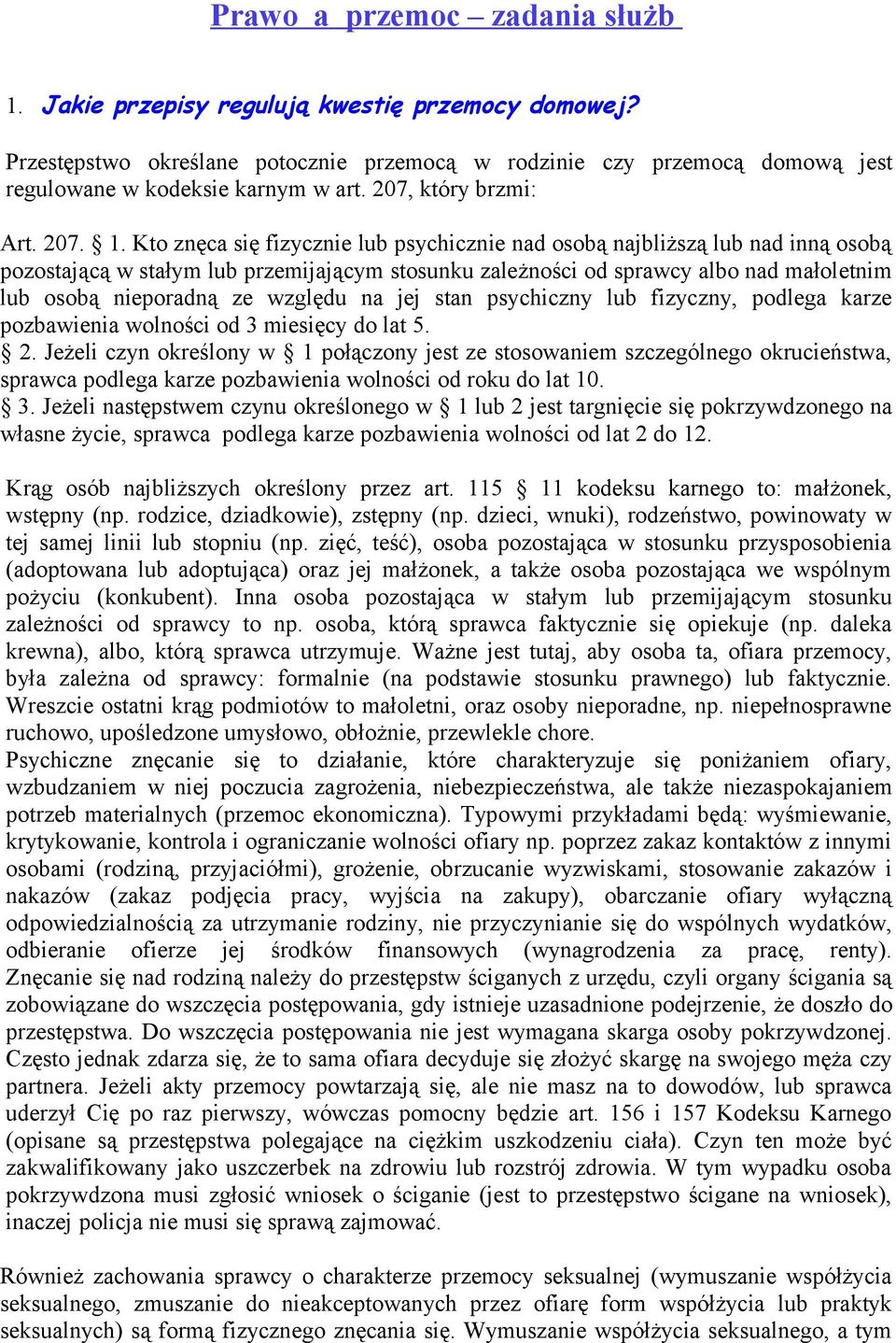 Kto znęca się fizycznie lub psychicznie nad osobą najbliższą lub nad inną osobą pozostającą w stałym lub przemijającym stosunku zależności od sprawcy albo nad małoletnim lub osobą nieporadną ze