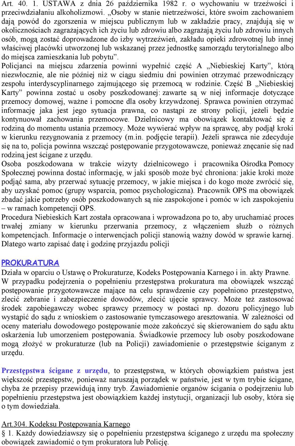 zagrażają życiu lub zdrowiu innych osób, mogą zostać doprowadzone do izby wytrzeźwień, zakładu opieki zdrowotnej lub innej właściwej placówki utworzonej lub wskazanej przez jednostkę samorządu