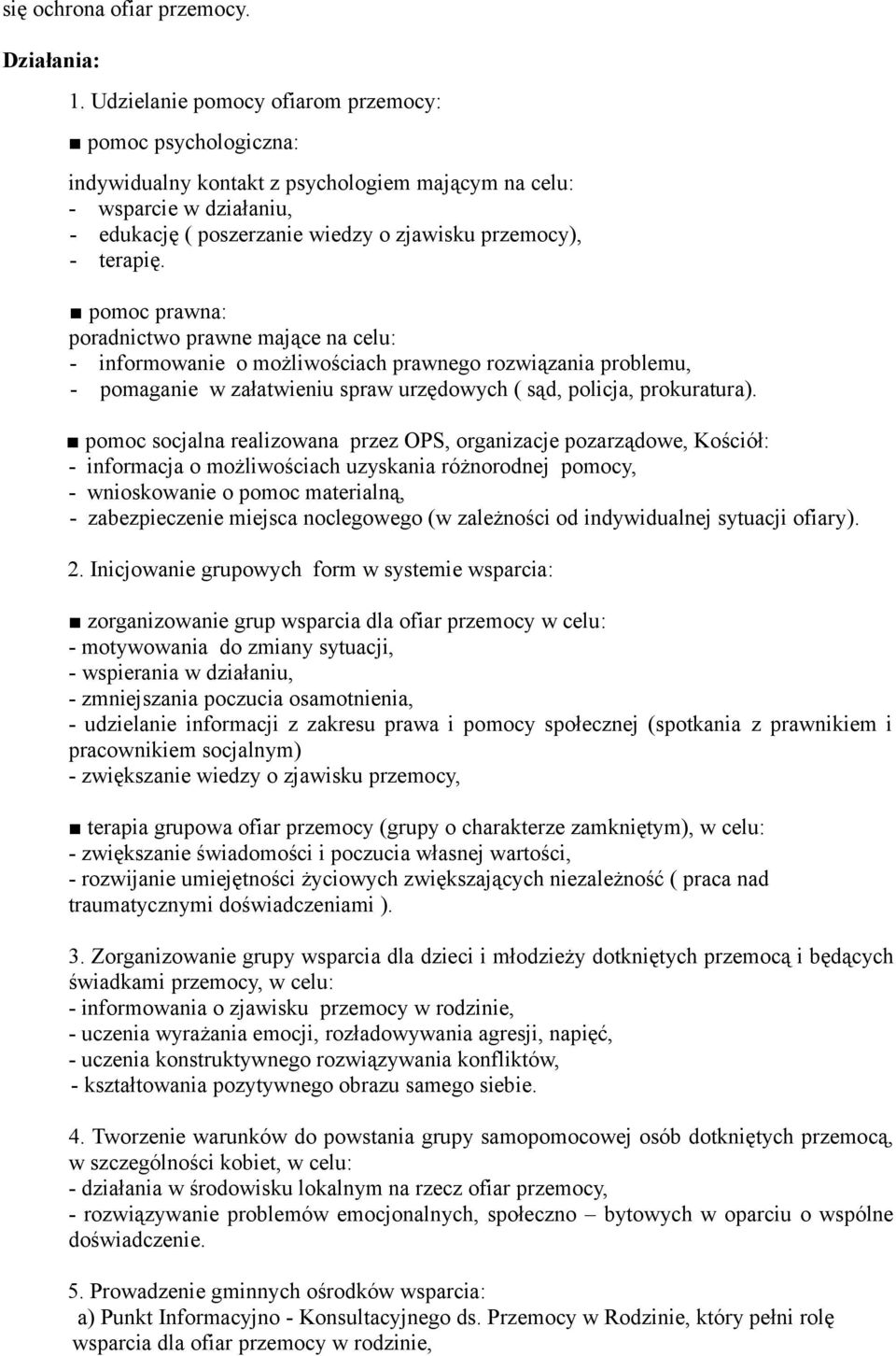 pomoc prawna: poradnictwo prawne mające na celu: - informowanie o możliwościach prawnego rozwiązania problemu, - pomaganie w załatwieniu spraw urzędowych ( sąd, policja, prokuratura).