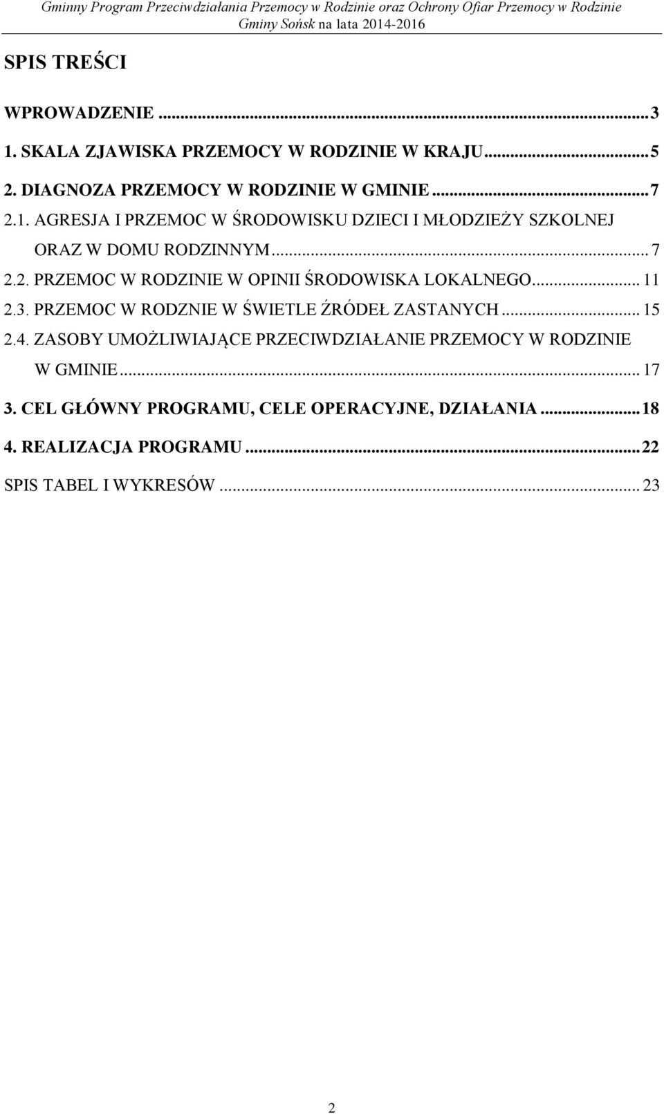 ZASOBY UMOŻLIWIAJĄCE PRZECIWDZIAŁANIE PRZEMOCY W RODZINIE W GMINIE... 17 3. CEL GŁÓWNY PROGRAMU, CELE OPERACYJNE, DZIAŁANIA... 18 4.