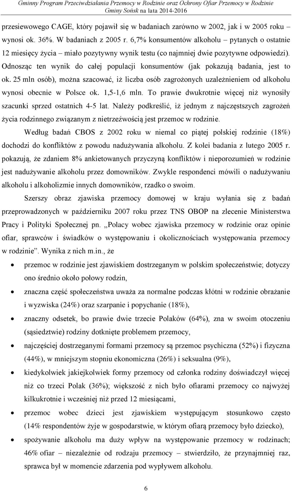 Odnosząc ten wynik do całej populacji konsumentów (jak pokazują badania, jest to ok. 25 mln osób), można szacować, iż liczba osób zagrożonych uzależnieniem od alkoholu wynosi obecnie w Polsce ok.