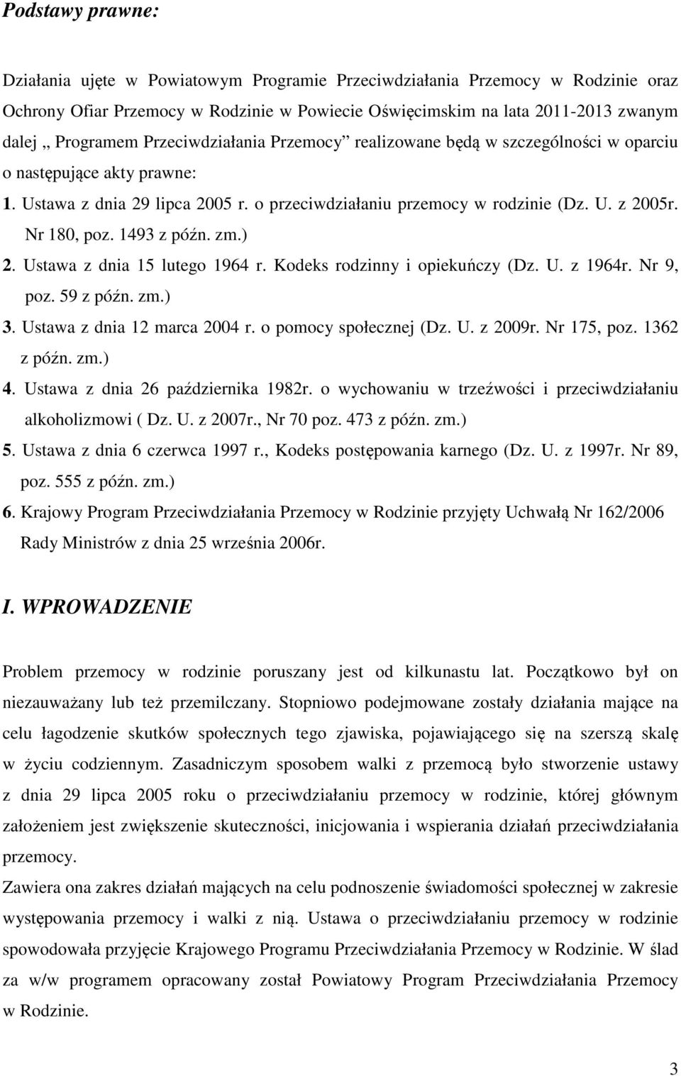 1493 z późn. zm.) 2. Ustawa z dnia 15 lutego 1964 r. Kodeks rodzinny i opiekuńczy (Dz. U. z 1964r. Nr 9, poz. 59 z późn. zm.) 3. Ustawa z dnia 12 marca 2004 r. o pomocy społecznej (Dz. U. z 2009r.