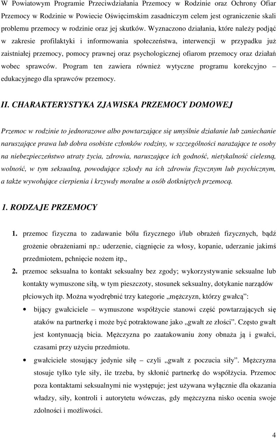 Wyznaczono działania, które należy podjąć w zakresie profilaktyki i informowania społeczeństwa, interwencji w przypadku już zaistniałej przemocy, pomocy prawnej oraz psychologicznej ofiarom przemocy