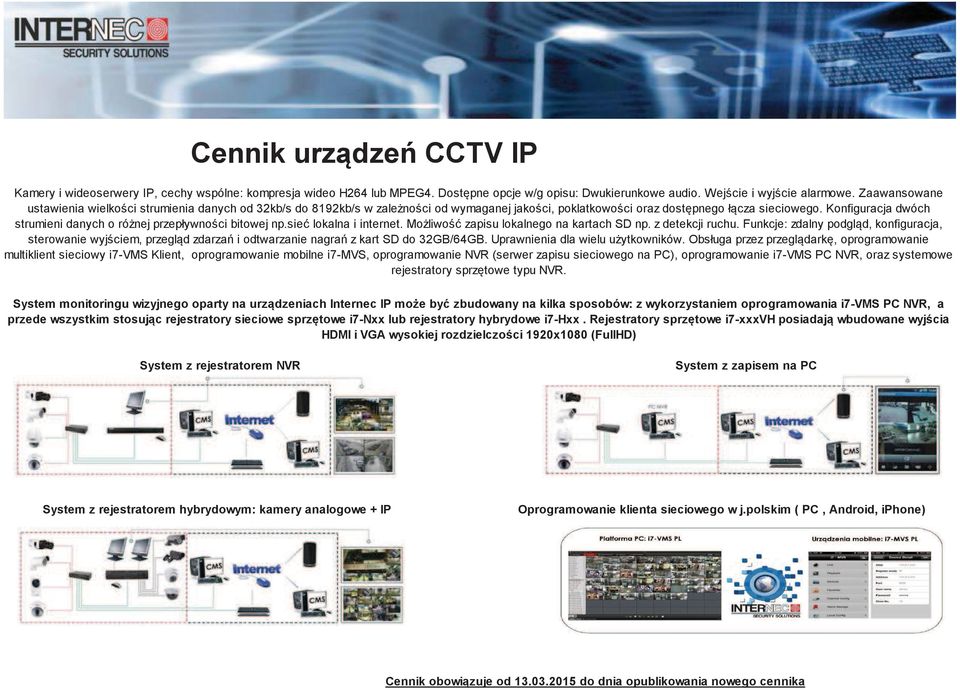 Konfiguracja dwóch strumieni danych o rónej prepływnoci bitowej np.sie lokalna i internet. Moliwo apisu lokalnego na kartach SD np. detekcji ruchu.