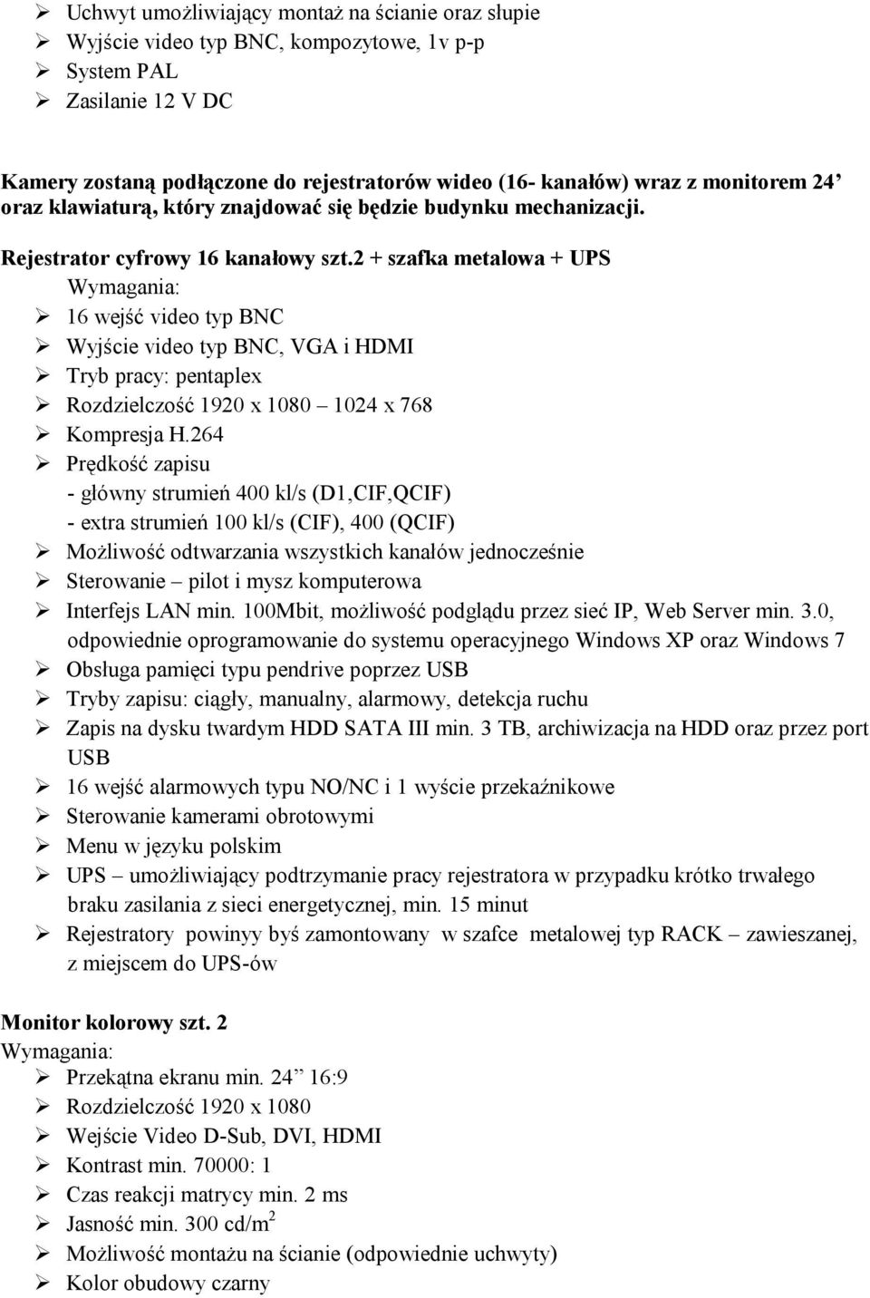 2 + szafka metalowa + UPS 16 wejść video typ BNC Wyjście video typ BNC, VGA i HDMI Tryb pracy: pentaplex Rozdzielczość 1920 x 1080 1024 x 768 Kompresja H.