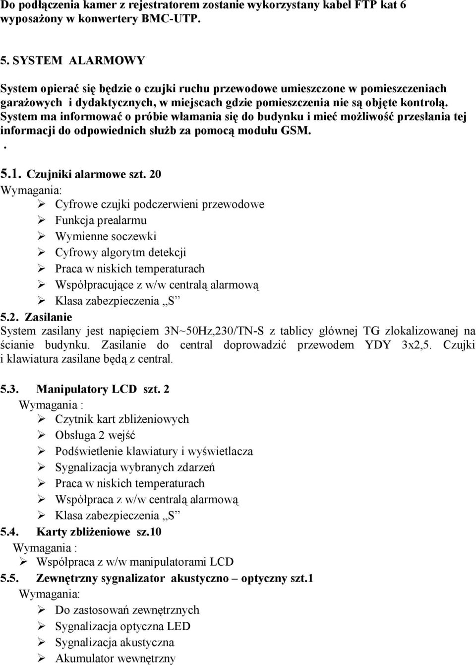 System ma informować o próbie włamania się do budynku i mieć możliwość przesłania tej informacji do odpowiednich służb za pomocą modułu GSM.. 5.1. Czujniki alarmowe szt.